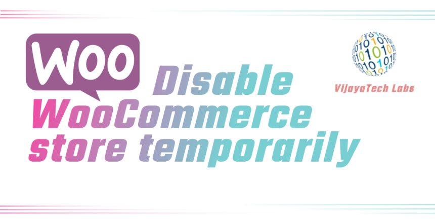 Disable WooCommerce store temporarily by VijayaTech Labs